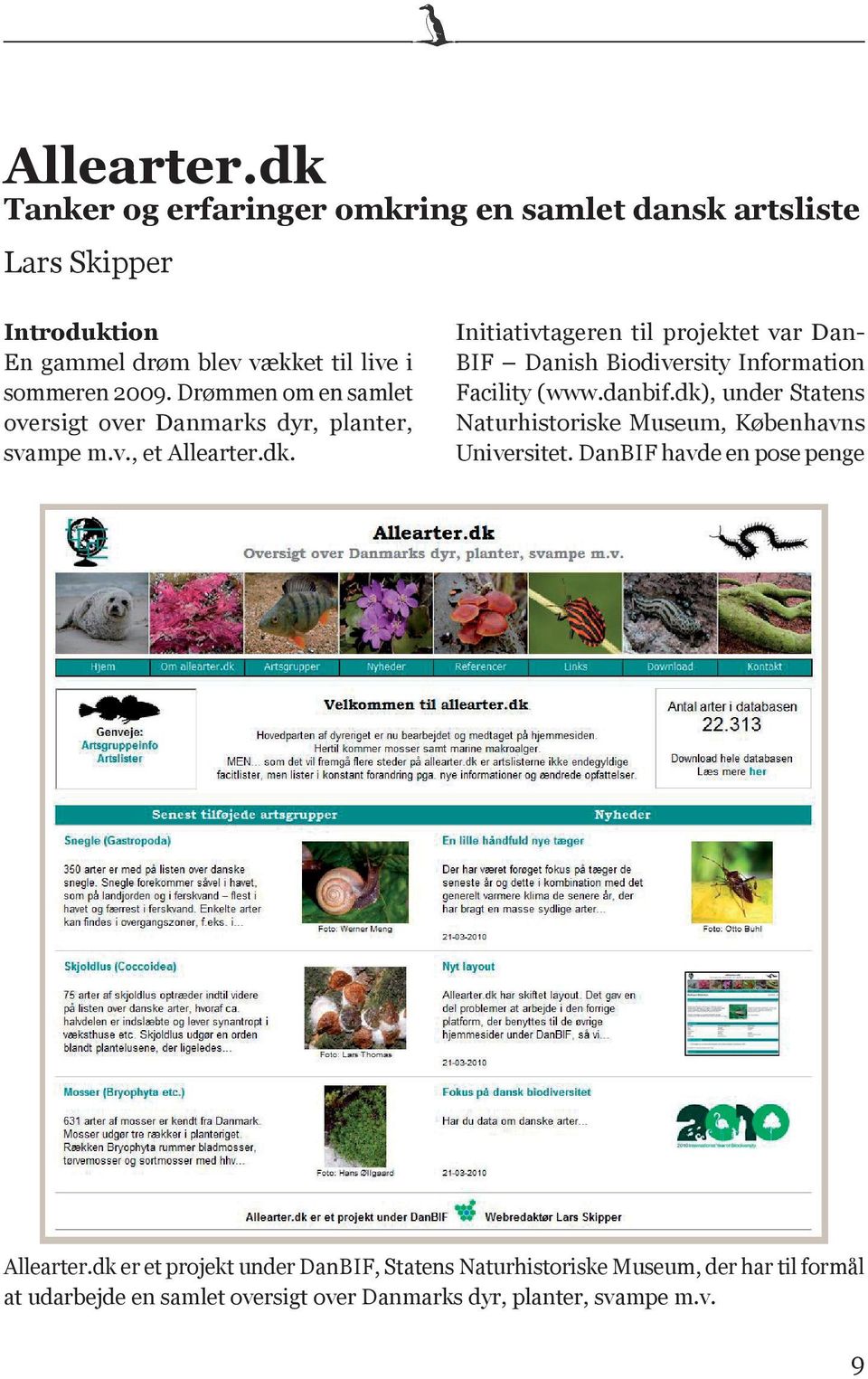 Initiativtageren til projektet var Dan- BIF Danish Biodiversity Information Facility (www.danbif.