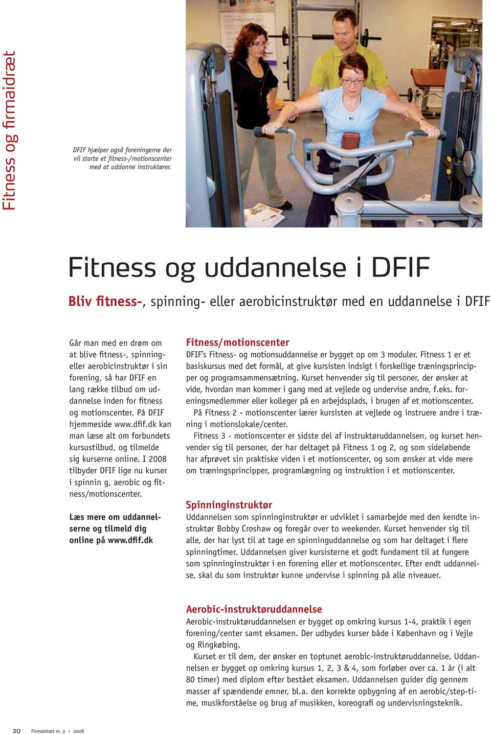 DFIF en lang række tilbud om uddannelse inden for fitness og motionscenter. På DFIF hjemmeside www.dfif.dk kan man læse alt om forbundets kursustilbud, og tilmelde sig kurserne online.