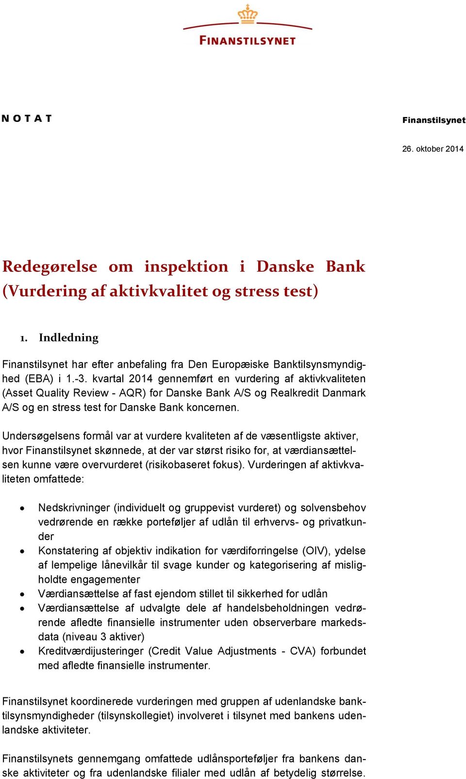 kvartal 2014 gennemført en vurdering af aktivkvaliteten (Asset Quality Review - AQR) for Danske Bank A/S og Realkredit Danmark A/S og en stress test for Danske Bank koncernen.