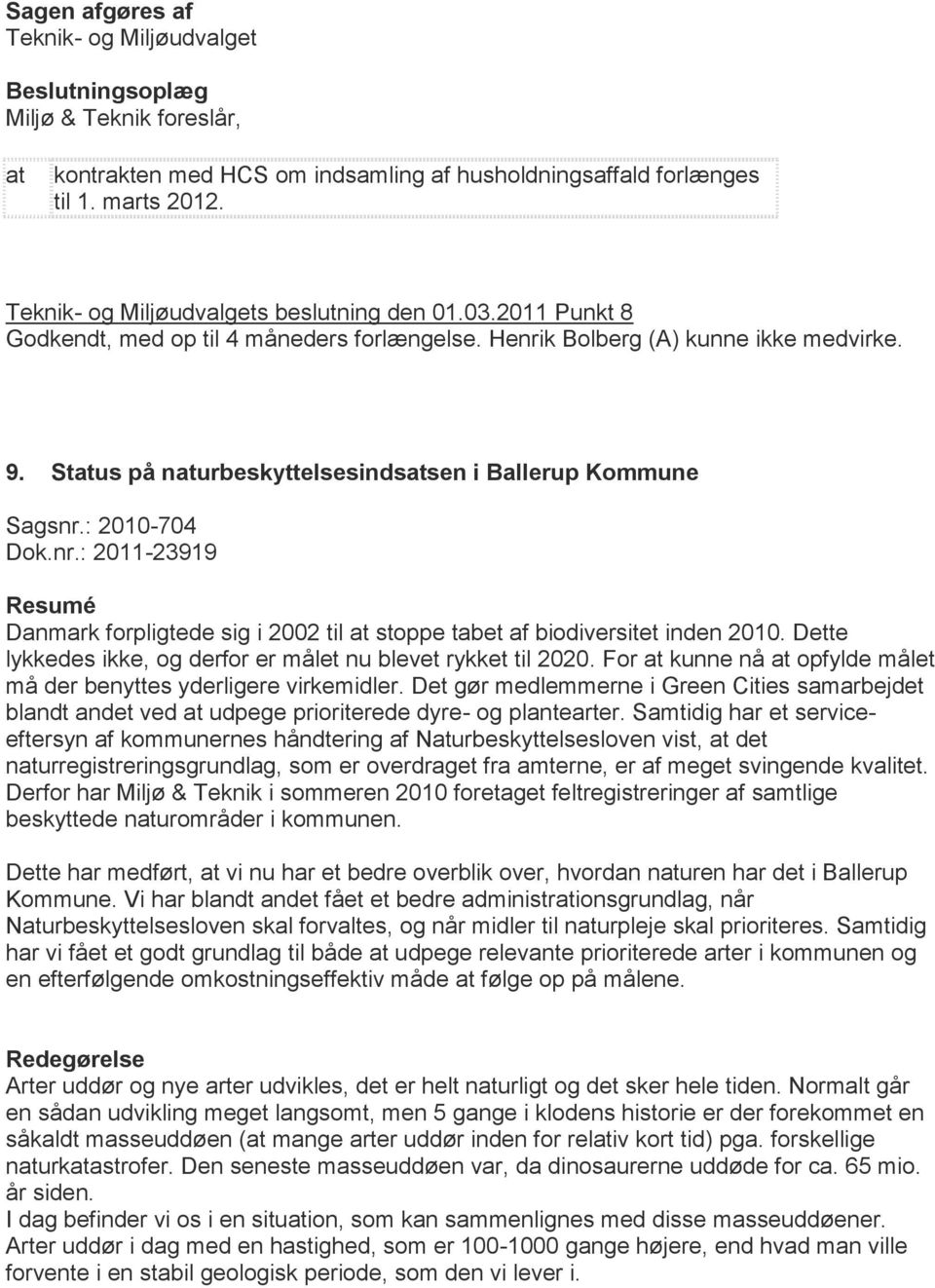 Stus på nurbeskyttelsesindssen i Ballerup Kommune Sagsnr.: 2010-704 Dok.nr.: 2011-23919 Resumé Danmark forpligtede sig i 2002 til stoppe tabet af biodiversitet inden 2010.