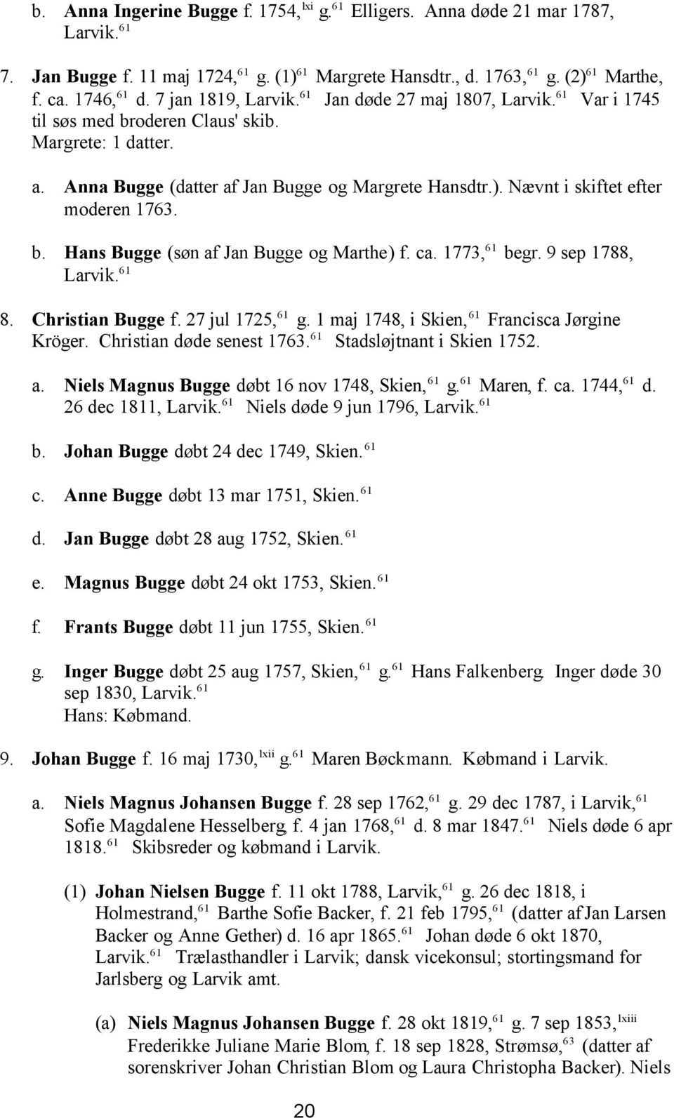 Nævnt i skiftet efter moderen 1763. b. Hans Bugge (søn af Jan Bugge og Marthe) f. ca. 1773, 61 begr. 9 sep 1788, Larvik. 61 8. Christian Bugge f. 27 jul 1725, 61 g.