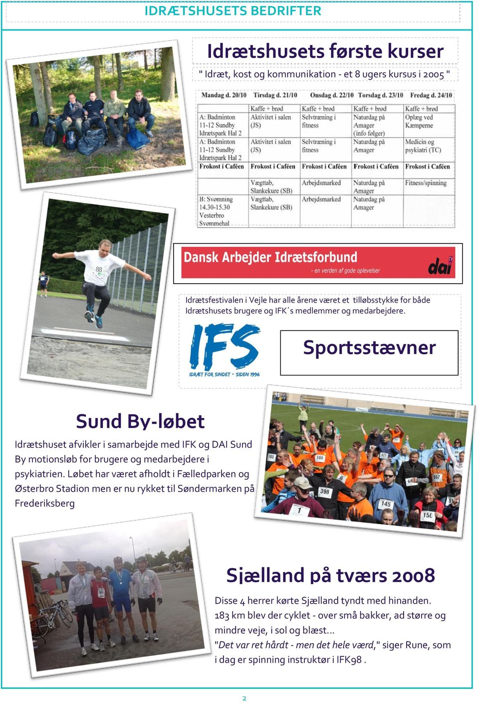 Sportsstævner Sund By-løbet Idrætshuset afvikler i samarbejde med IFK og DAI Sund By motionsløb for brugere og medarbejdere i psykiatrien.