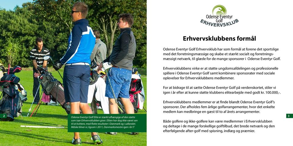 Erhvervsklubbens virke er at støtte ungdomsafdelingen og professionelle spillere i Odense Eventyr Golf samt kombinere sponsorater med sociale oplevelser for Erhvervsklubbens medlemmer.