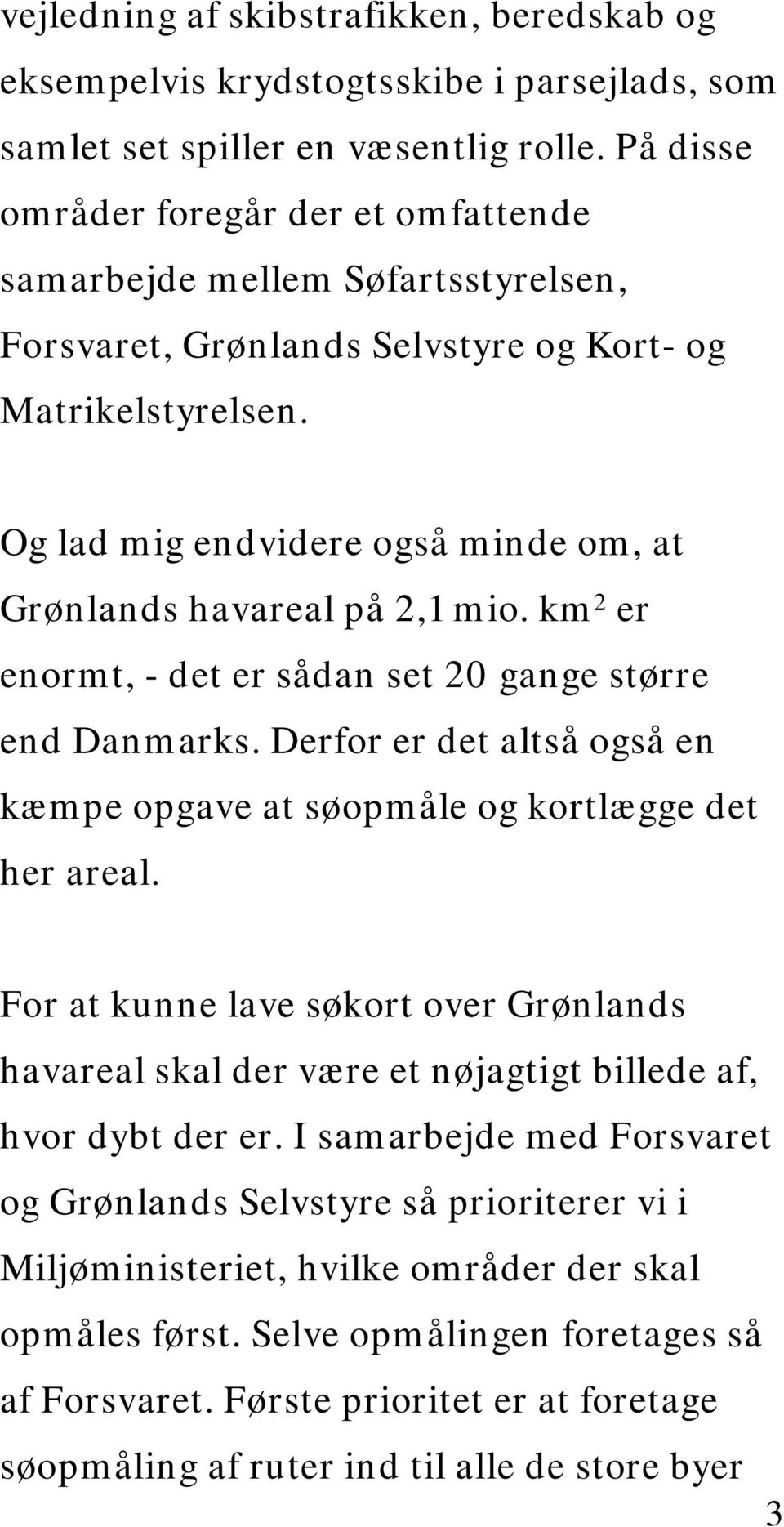 Og lad mig endvidere også minde om, at Grønlands havareal på 2,1 mio. km 2 er enormt, - det er sådan set 20 gange større end Danmarks.