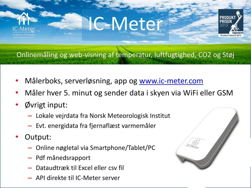 minut og sender data i skyen via WiFi eller GSM Øvrigt input: Lokale vejrdata fra Norsk Meteorologisk