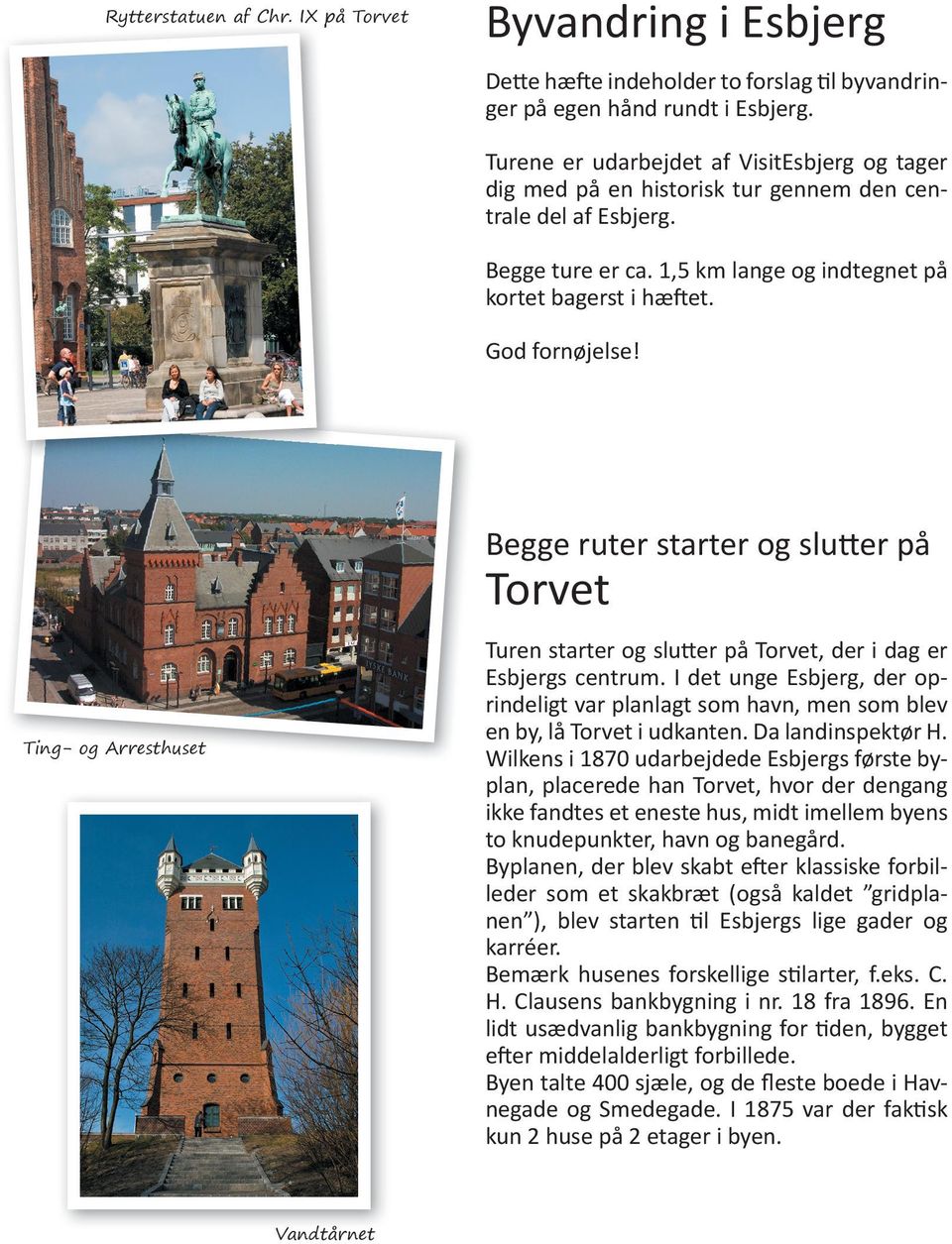 Begge ruter starter og slutter på Torvet Ting- og Arresthuset Turen starter og slutter på Torvet, der i dag er Esbjergs centrum.