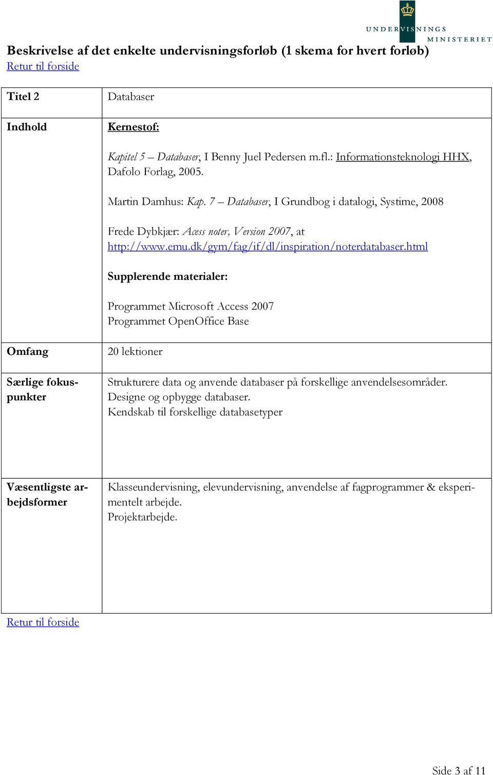 html Supplerende materialer: Programmet Microsoft Access 2007 Programmet OpenOffice Base 20 lektioner Strukturere data og anvende databaser på forskellige
