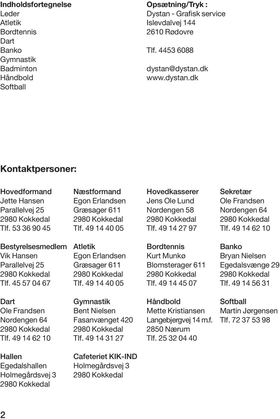 49 14 40 05 Hovedkasserer Jens Ole Lund Nordengen 58 2980 Kokkedal Tlf. 49 14 27 97 Sekretær Ole Frandsen Nordengen 64 2980 Kokkedal Tlf.