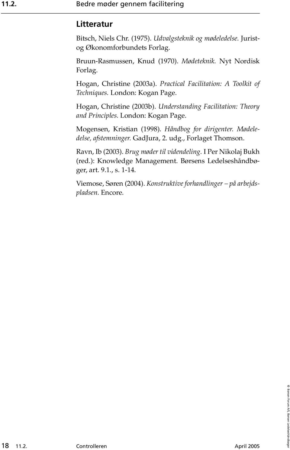 Understanding Facilitation: Theory and Principles. London: Kogan Page. Mogensen, Kristian (1998). Håndbog for dirigenter. Mødeledelse, afstemninger. GadJura, 2. udg., Forlaget Thomson.