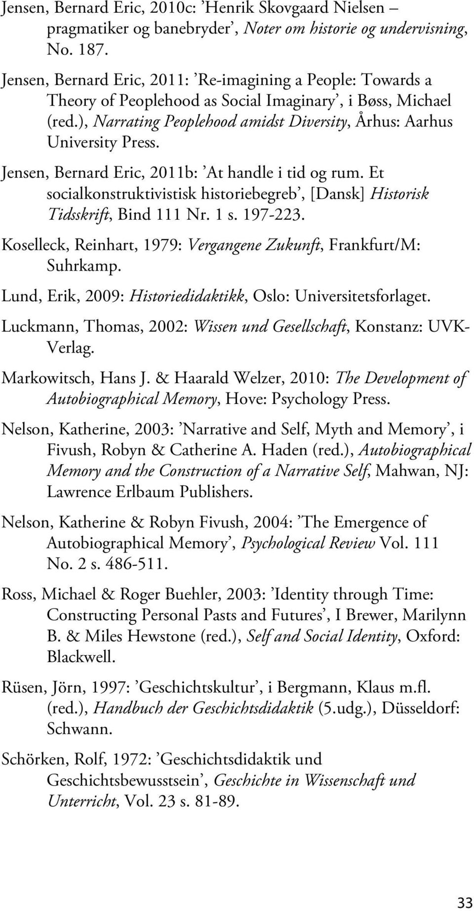 Jensen, Bernard Eric, 2011b: At handle i tid og rum. Et socialkonstruktivistisk historiebegreb, [Dansk] Historisk Tidsskrift, Bind 111 Nr. 1 s. 197-223.