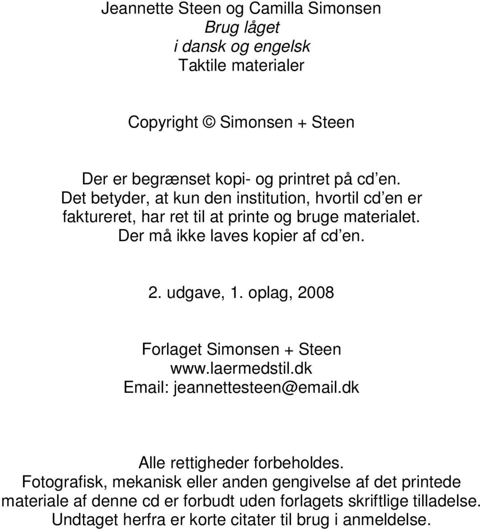 udgave, 1. oplag, 2008 Forlaget Simonsen + Steen www.laermedstil.dk Email: jeannettesteen@email.dk Alle rettigheder forbeholdes.