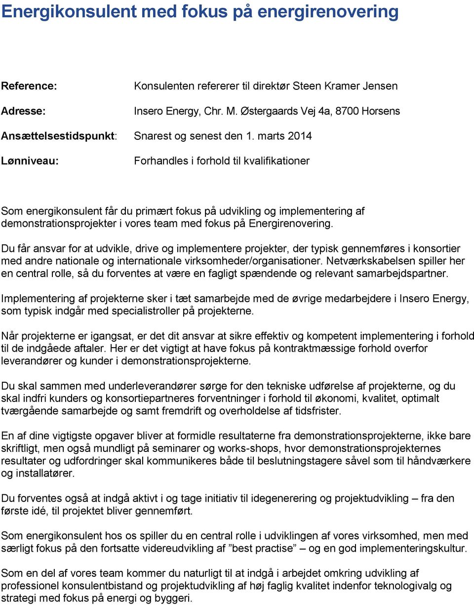 marts 2014 Lønniveau: Forhandles i forhold til kvalifikationer Som energikonsulent får du primært fokus på udvikling og implementering af demonstrationsprojekter i vores team med fokus på