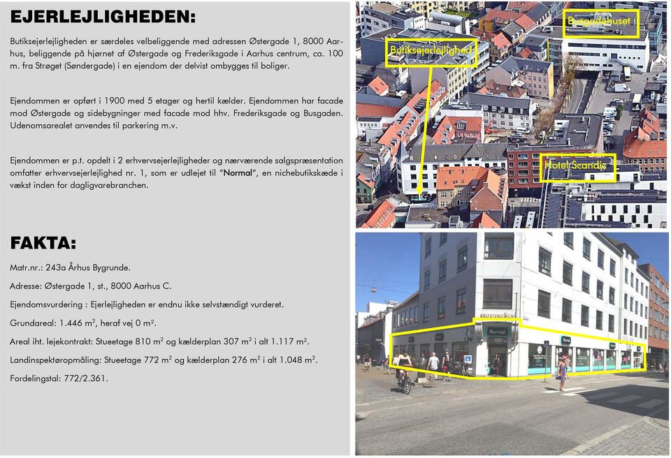 Ejendommen har facade mod Østergade og sidebygninger med facade mod hhv. Frederiksgade og Busgaden. Udenomsarealet anvendes til parkering m.v. Ejendommen er p.t. opdelt i 2 erhvervsejerlejligheder og nærværende salgspræsentation omfatter erhvervsejerlejlighed nr.