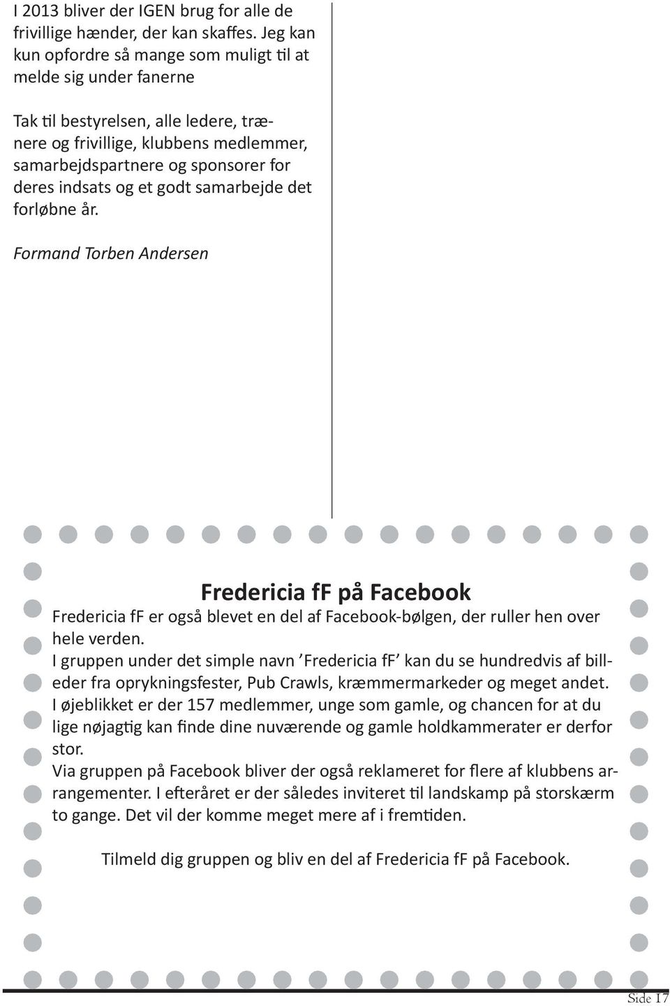og et godt samarbejde det forløbne år. Formand Torben Andersen Fredericia ff på Facebook Fredericia ff er også blevet en del af Facebook-bølgen, der ruller hen over hele verden.