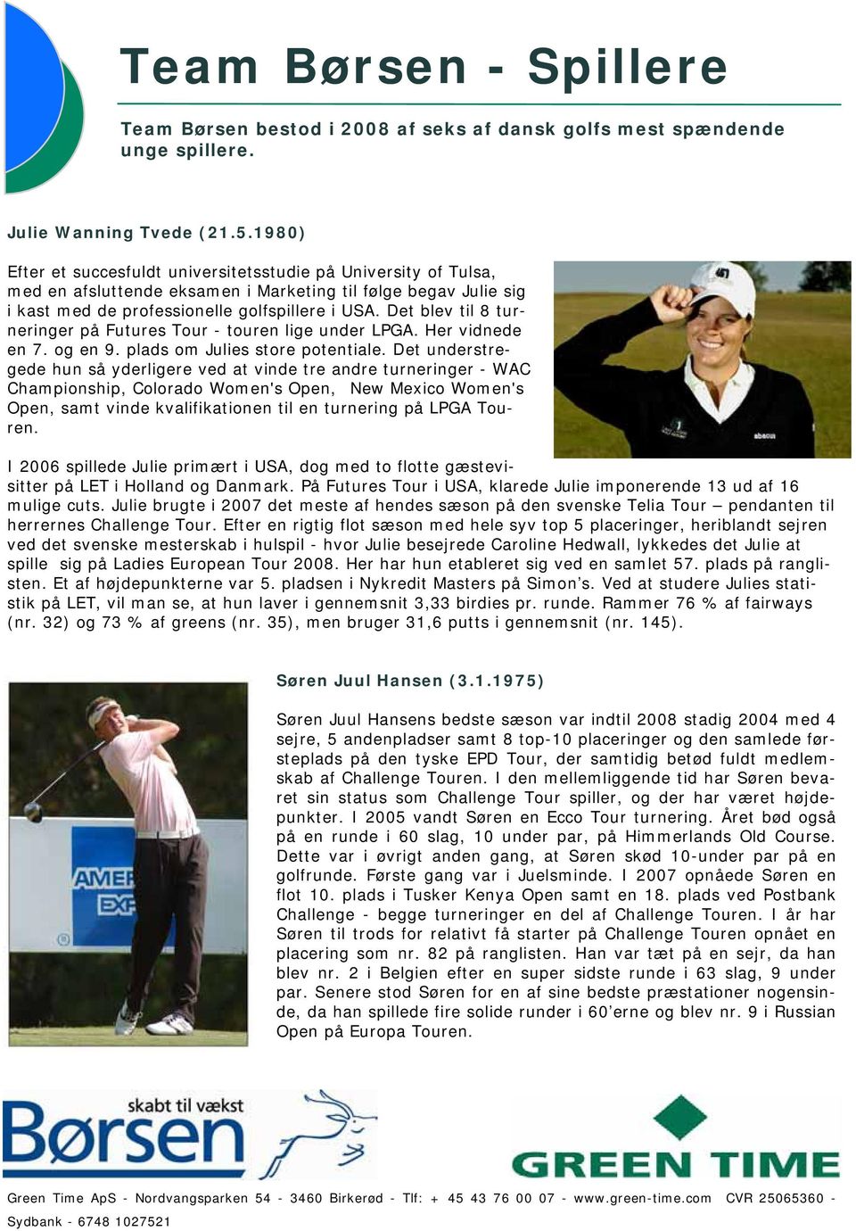 Det blev til 8 turneringer på Futures Tour - touren lige under LPGA. Her vidnede en 7. og en 9. plads om Julies store potentiale.