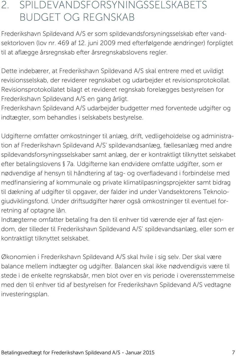 Dette indebærer, at Frederikshavn Spildevand A/S skal entrere med et uvildigt revisionsselskab, der reviderer regnskabet og udarbejder et revisionsprotokollat.