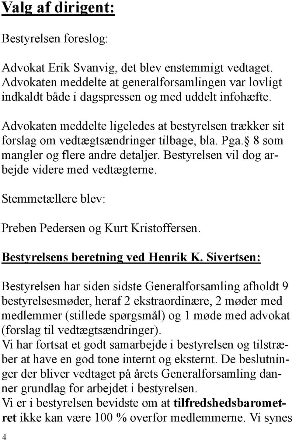 Stemmetællere blev: Preben Pedersen og Kurt Kristoffersen. Bestyrelsens beretning ved Henrik K.