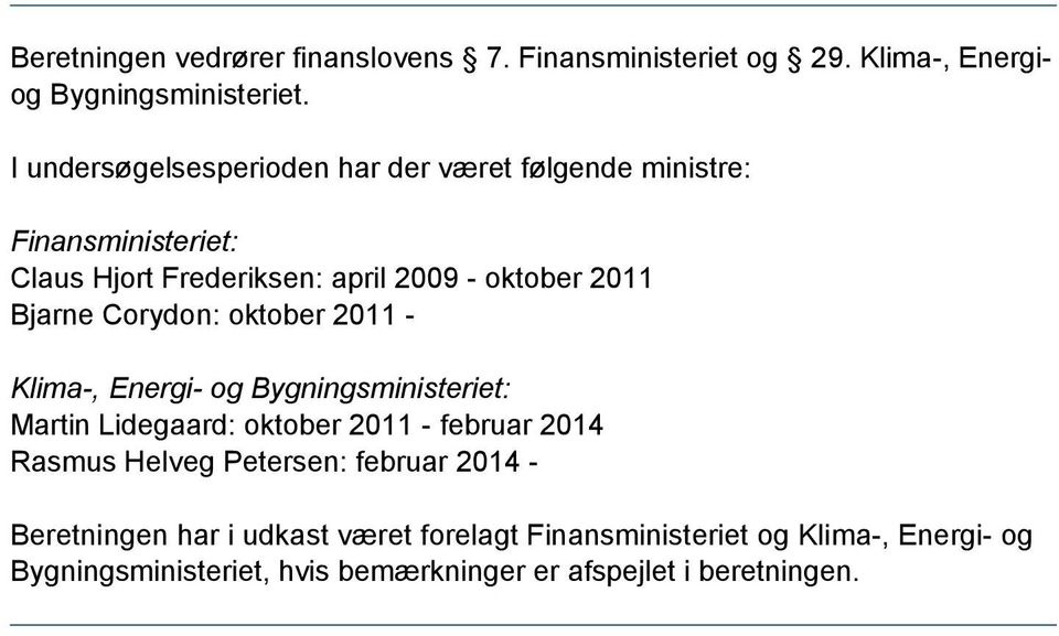 Bjarne Corydon: oktober 2011 - Klima-, Energi- og Bygningsministeriet: Martin Lidegaard: oktober 2011 - februar 2014 Rasmus Helveg