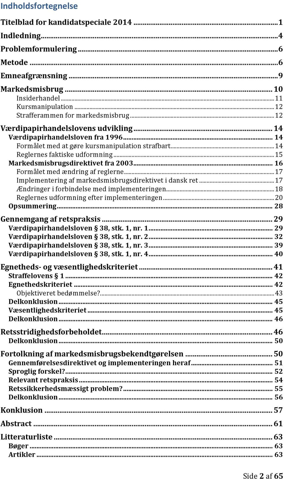 .. 14 Reglernes faktiske udformning... 15 Markedsmisbrugsdirektivet fra 2003... 16 Formålet med ændring af reglerne... 17 Implementering af markedsmisbrugsdirektivet i dansk ret.