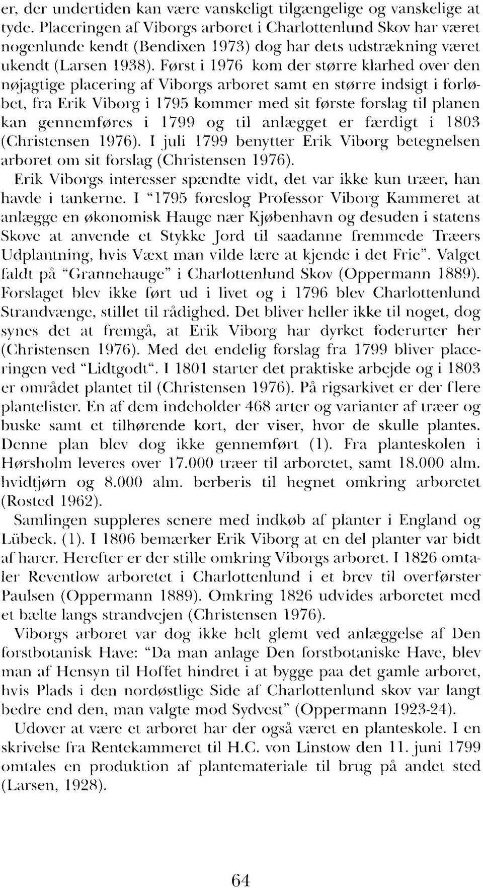 Først i 1976 kom der større klarhed over den nøjagtige placering af Viborgs arboret samt en større indsigt i forløbet, fra Erik Viborg i 1795 kommer med sit første forslag til planen kan gennemføres
