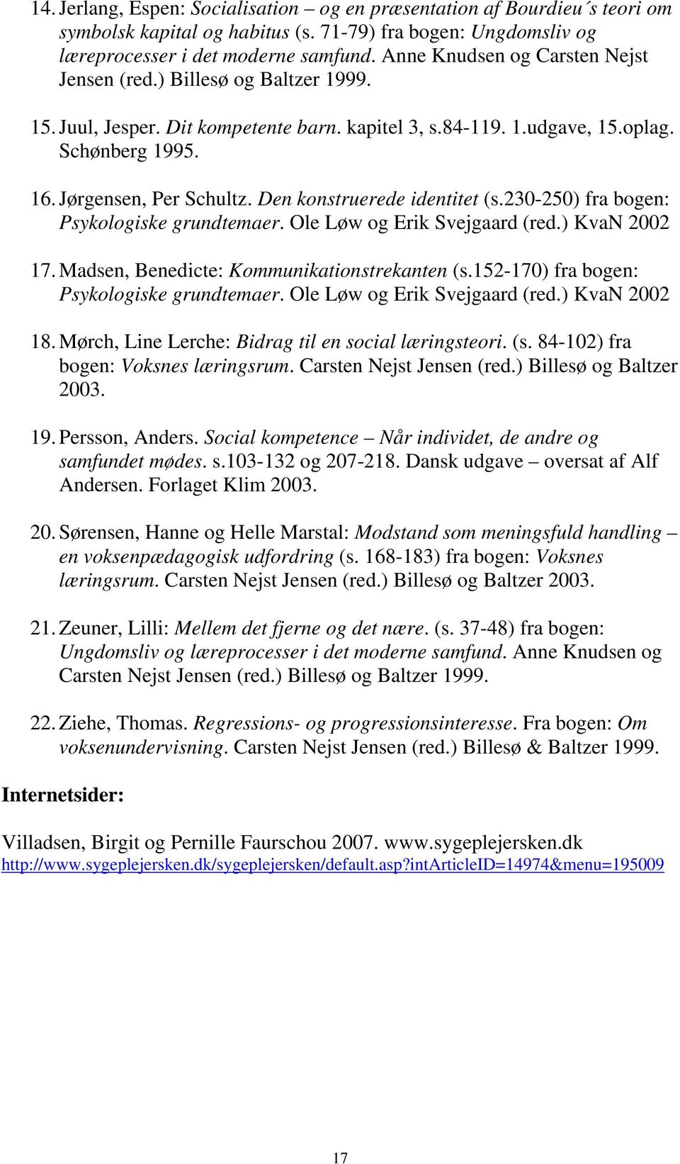 Den konstruerede identitet (s.230-250) fra bogen: Psykologiske grundtemaer. Ole Løw og Erik Svejgaard (red.) KvaN 2002 17. Madsen, Benedicte: Kommunikationstrekanten (s.