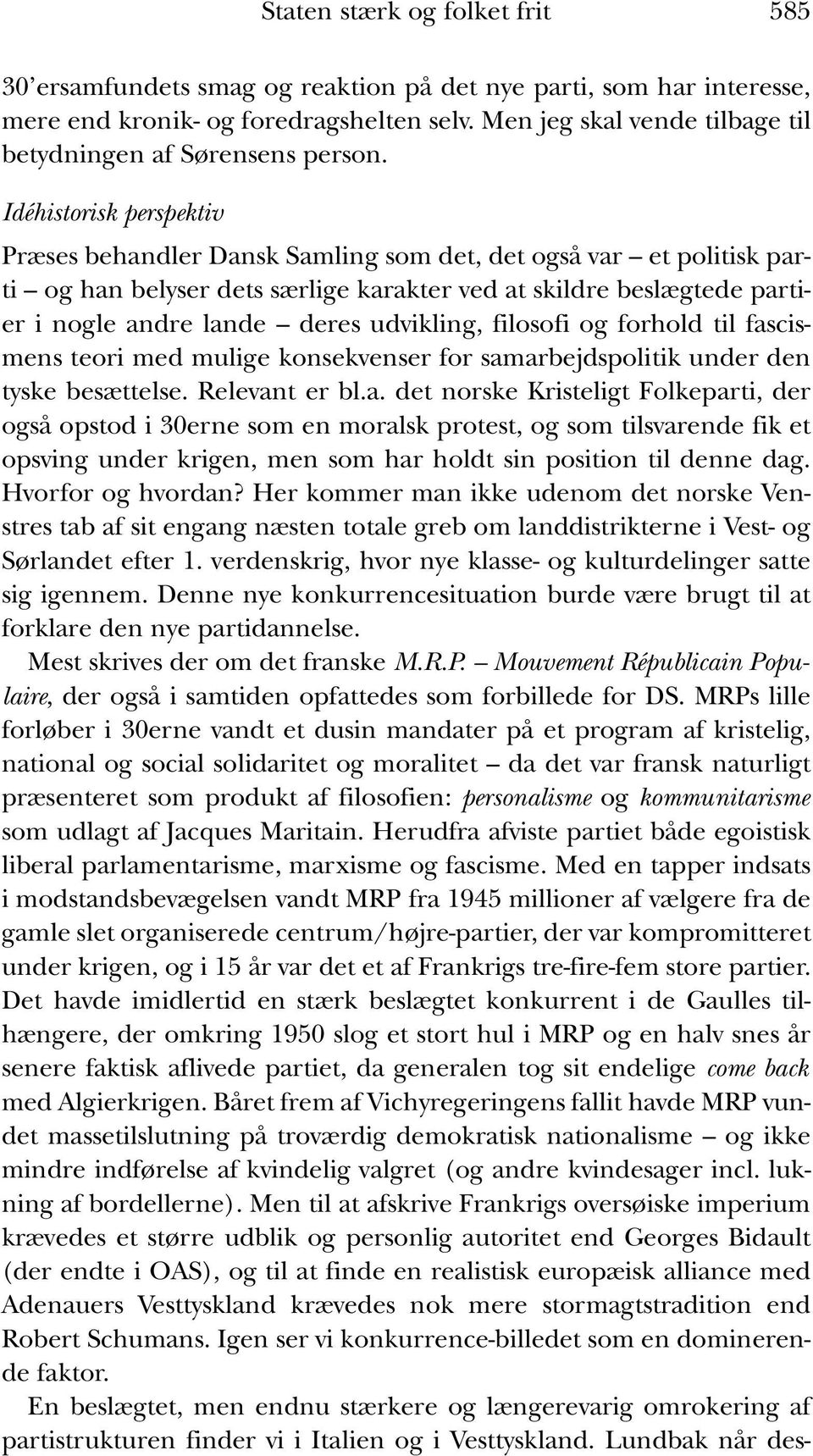 Idéhistorisk perspektiv Præses behandler Dansk Samling som det, det også var et politisk parti og han belyser dets særlige karakter ved at skildre beslægtede partier i nogle andre lande deres