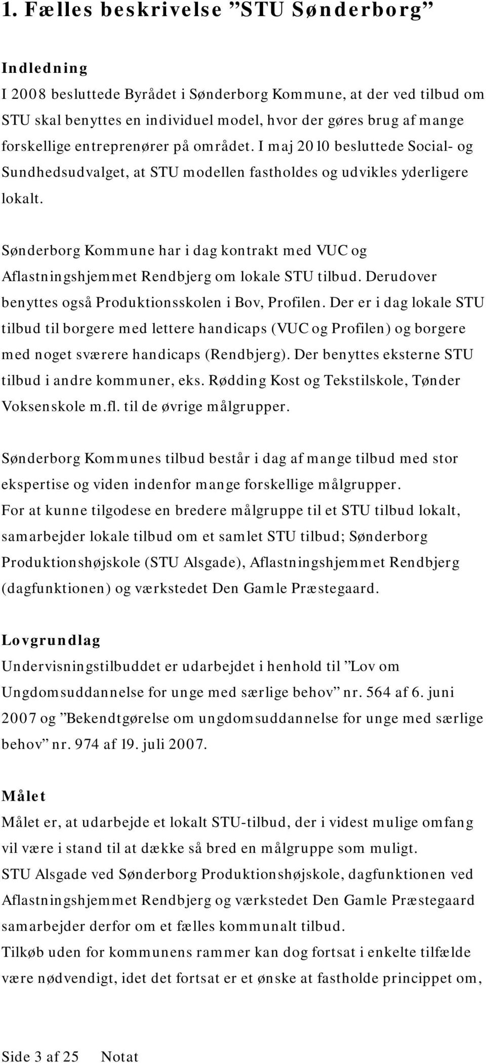 Sønderborg Kommune har i dag kontrakt med VUC og Aflastningshjemmet Rendbjerg om lokale STU tilbud. Derudover benyttes også Produktionsskolen i Bov, Profilen.