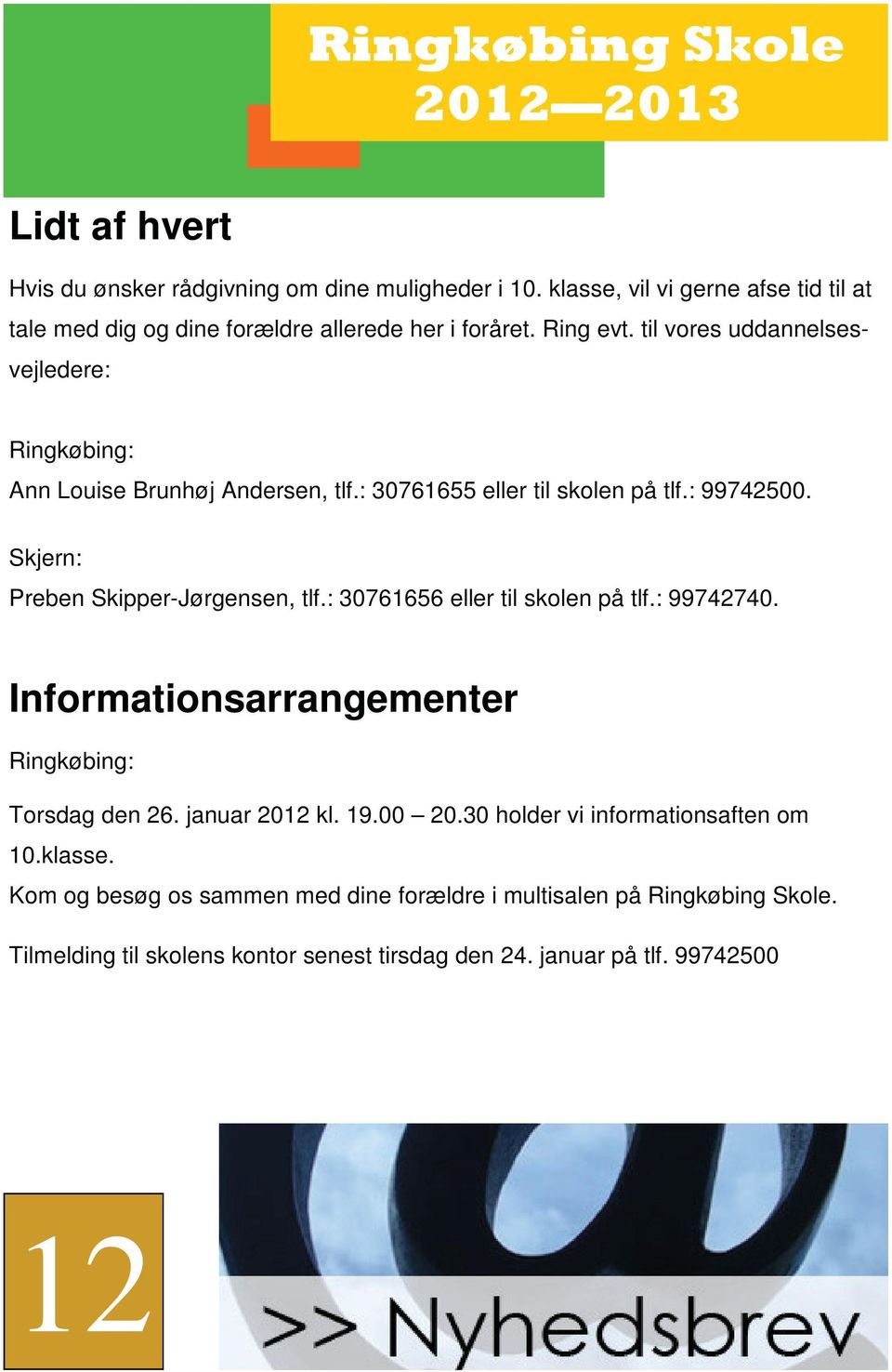 Skjern: Preben Skipper-Jørgensen, tlf.: 30761656 eller til skolen på tlf.: 99742740. Informationsarrangementer Ringkøbing: Torsdag den 26. januar 2012 kl. 19.00 20.