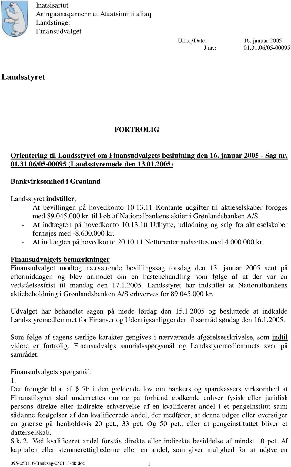 31.06/05-00095 (Landsstyremøde den 13.01.2005) Bankvirksomhed i Grønland Landsstyret indstiller, - At bevillingen på hovedkonto 10.13.11 Kontante udgifter til aktieselskaber forøges med 89.045.000 kr.