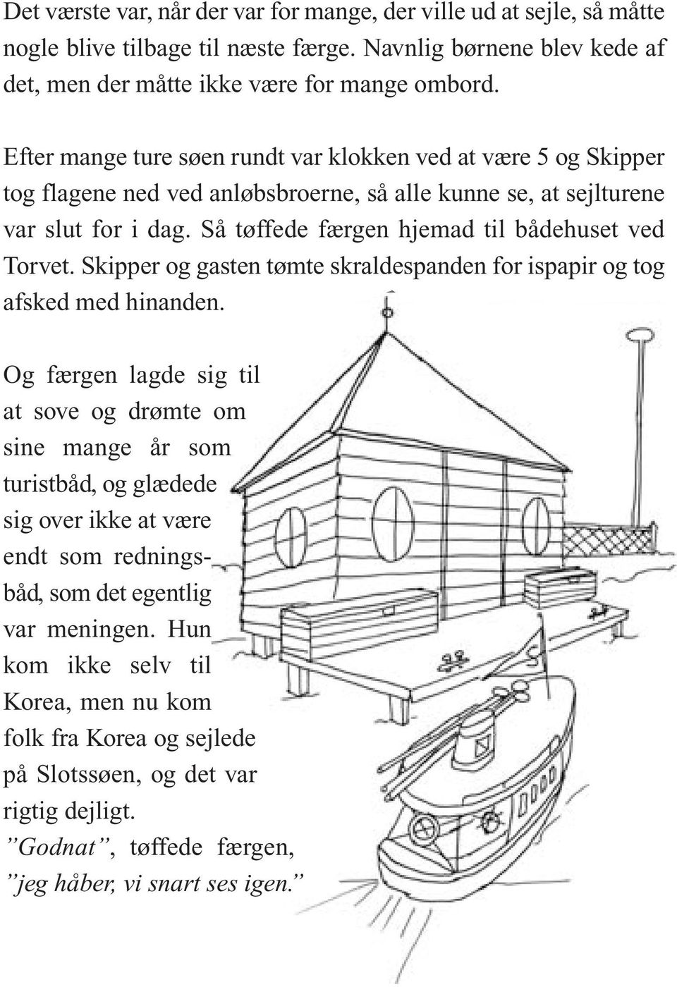 Så tøffede færgen hjemad til bådehuset ved Torvet. Skipper og gasten tømte skraldespanden for ispapir og tog afsked med hinanden.