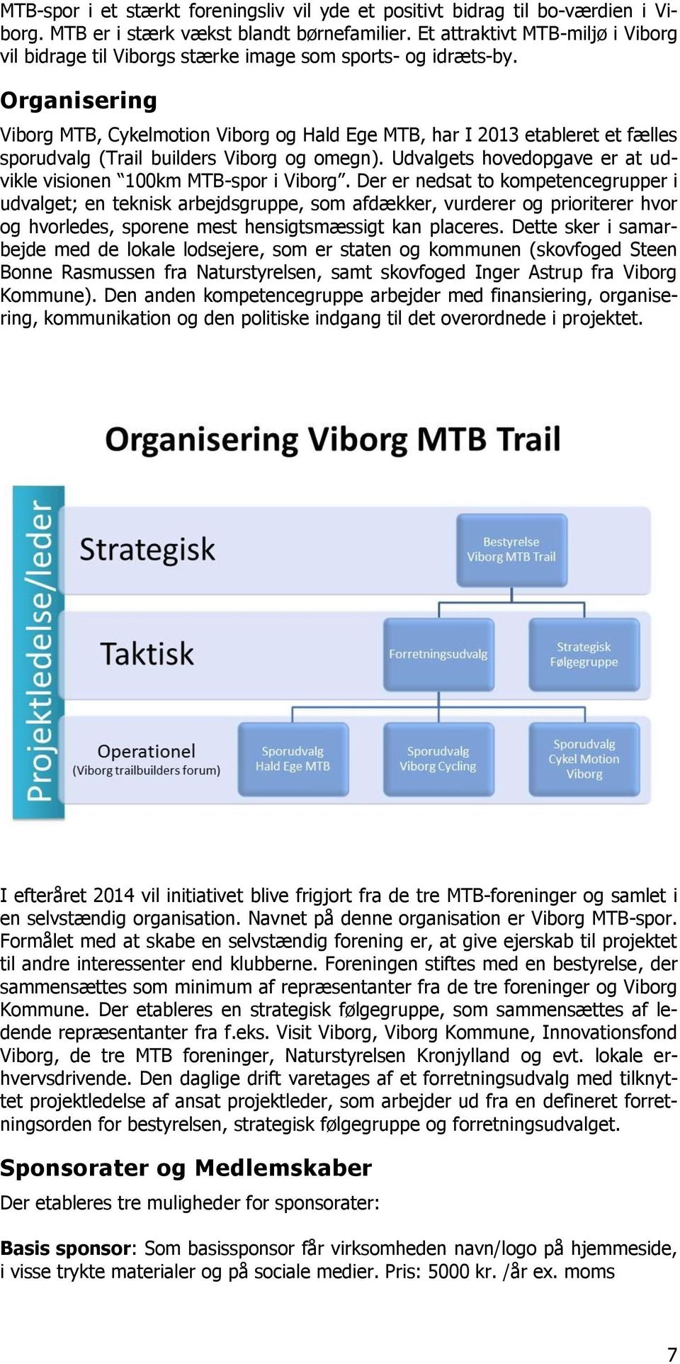 Organisering Viborg MTB, Cykelmotion Viborg og Hald Ege MTB, har I 2013 etableret et fælles sporudvalg (Trail builders Viborg og omegn).