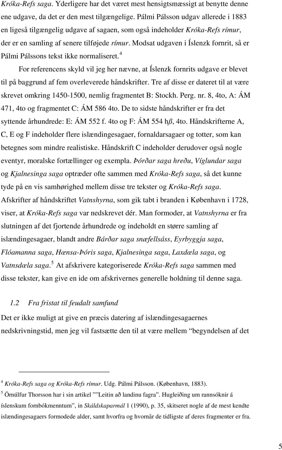 Modsat udgaven i Íslenzk fornrit, så er Pálmi Pálssons tekst ikke normaliseret.