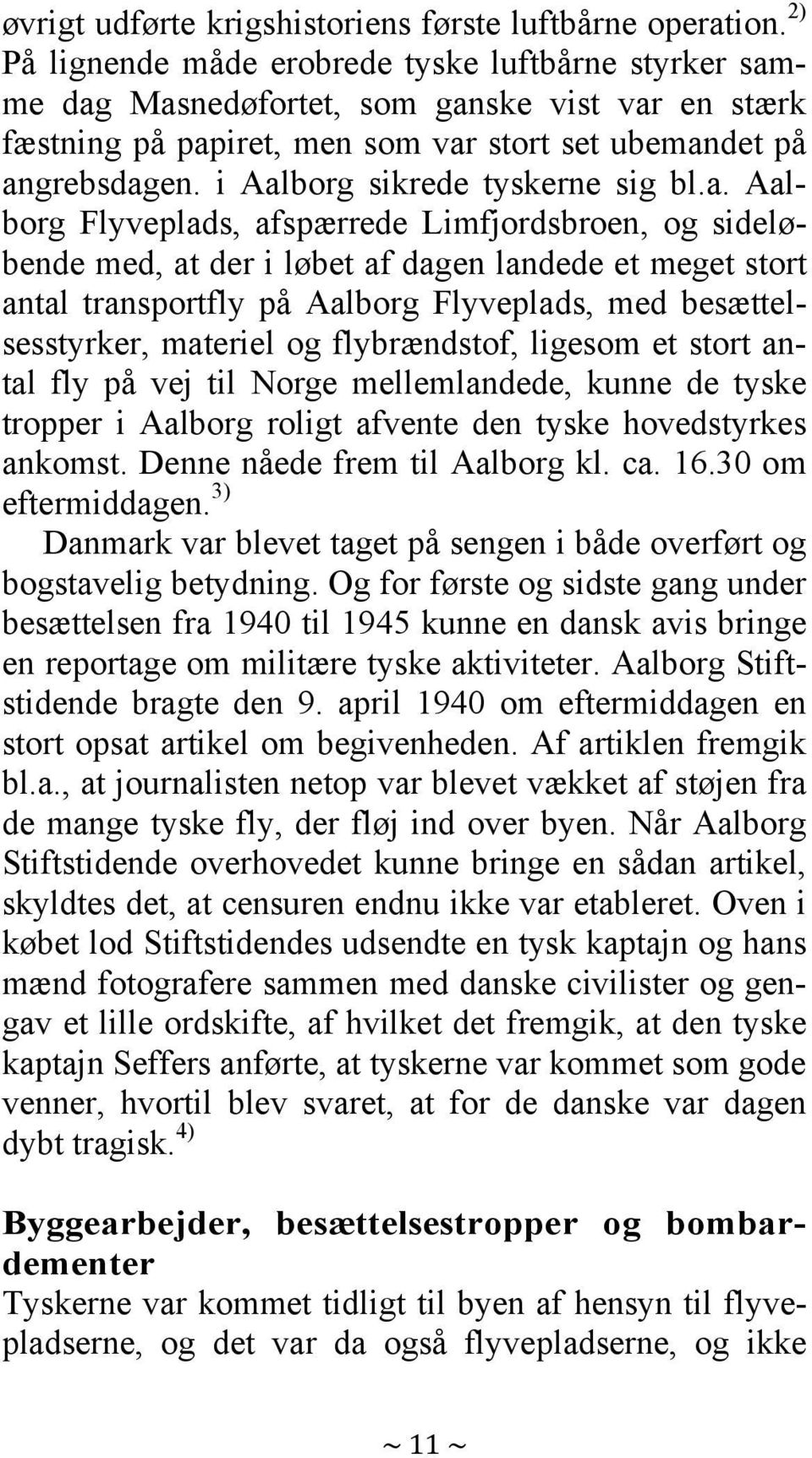 i Aalborg sikrede tyskerne sig bl.a. Aalborg Flyveplads, afspærrede Limfjordsbroen, og sideløbende med, at der i løbet af dagen landede et meget stort antal transportfly på Aalborg Flyveplads, med