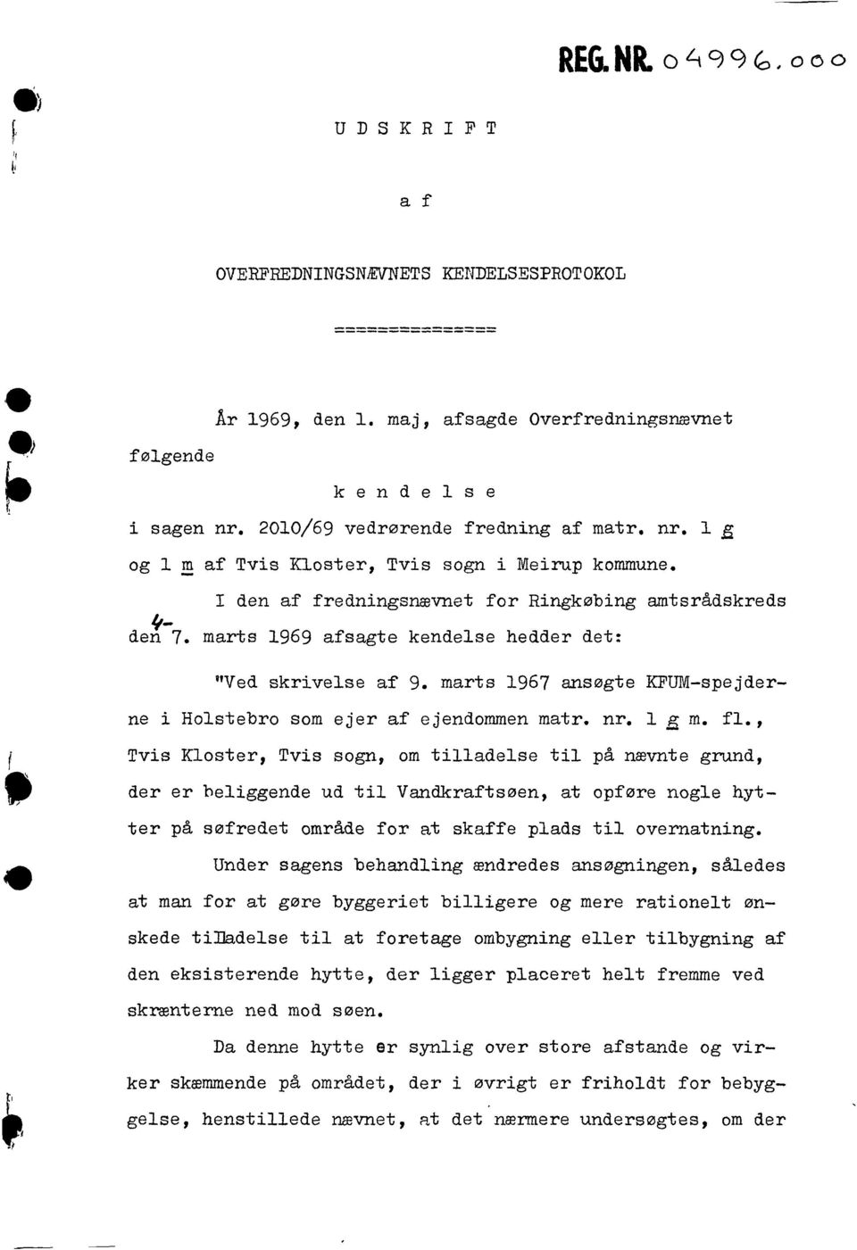 marts 1969 afsagte kendelse hedder det: "Ved skrivelse af 9. marts 1967 ansøgte KFUM-spejder- ( ne i Holstebro som ejer af ejendommen matr. nr. l ~ m. fl.