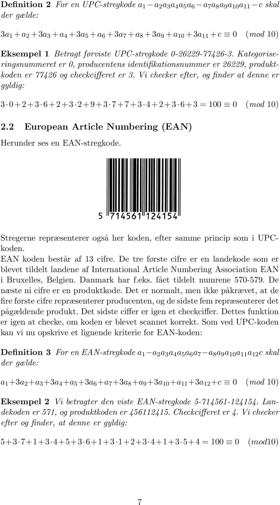 Vi checker efter, og finder at denne er gyldig: 3 0+2+3 6+2+3 2+9+3 7+7+3 4+2+3 6+3 = 100 0 (mod 10) 2.2 European Article Numbering (EAN) Herunder ses en EAN-stregkode.