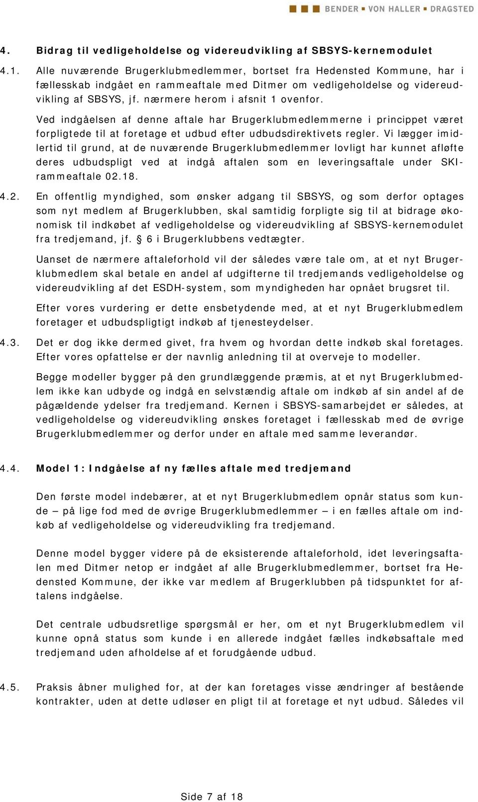 nærmere herom i afsnit 1 ovenfor. Ved indgåelsen af denne aftale har Brugerklubmedlemmerne i princippet været forpligtede til at foretage et udbud efter udbudsdirektivets regler.