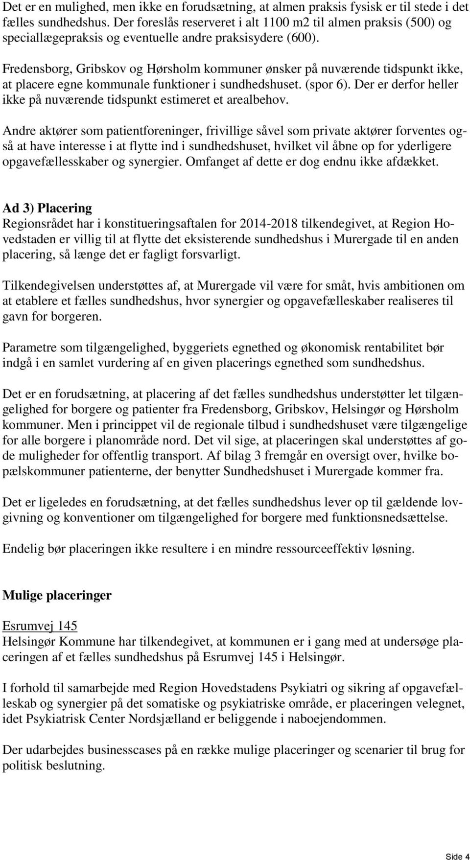 Fredensborg, Gribskov og Hørsholm kommuner ønsker på nuværende tidspunkt ikke, at placere egne kommunale funktioner i sundhedshuset. (spor 6).