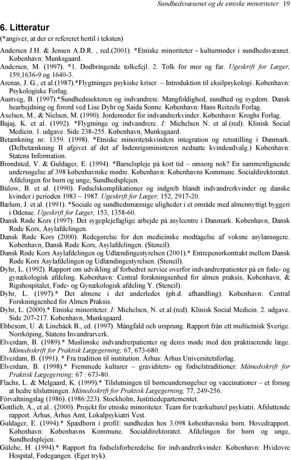 Arenas, J. G., et al.(1987).*flygtninges psykiske kriser. Introduktion til eksilpsykologi. København: Psykologiske Forlag. Austveg, B. (1997).*Sundhedssektoren og indvandrere.