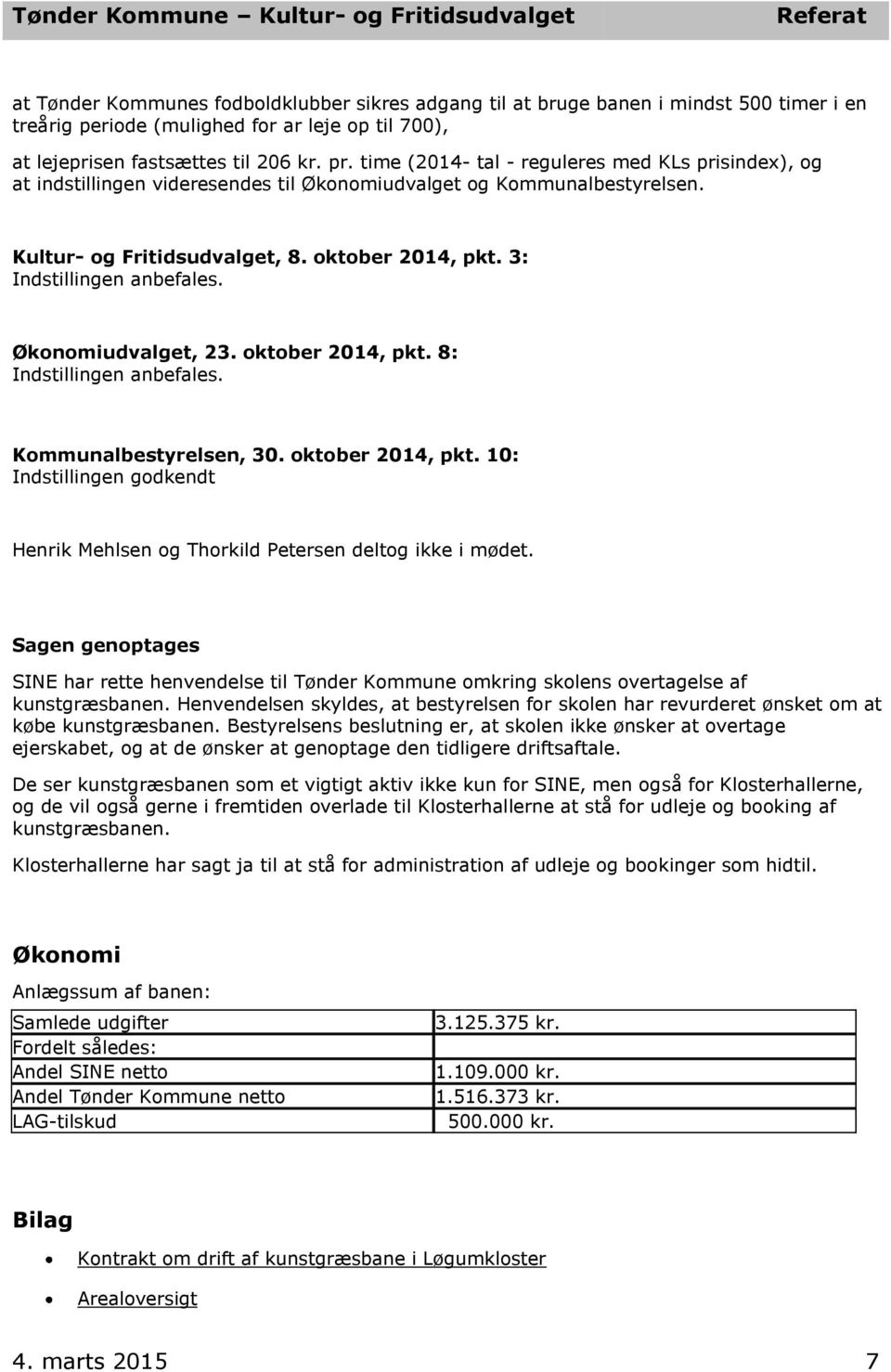 Økonomiudvalget, 23. oktober 2014, pkt. 8: Indstillingen anbefales. Kommunalbestyrelsen, 30. oktober 2014, pkt. 10: Indstillingen godkendt Henrik Mehlsen og Thorkild Petersen deltog ikke i mødet.