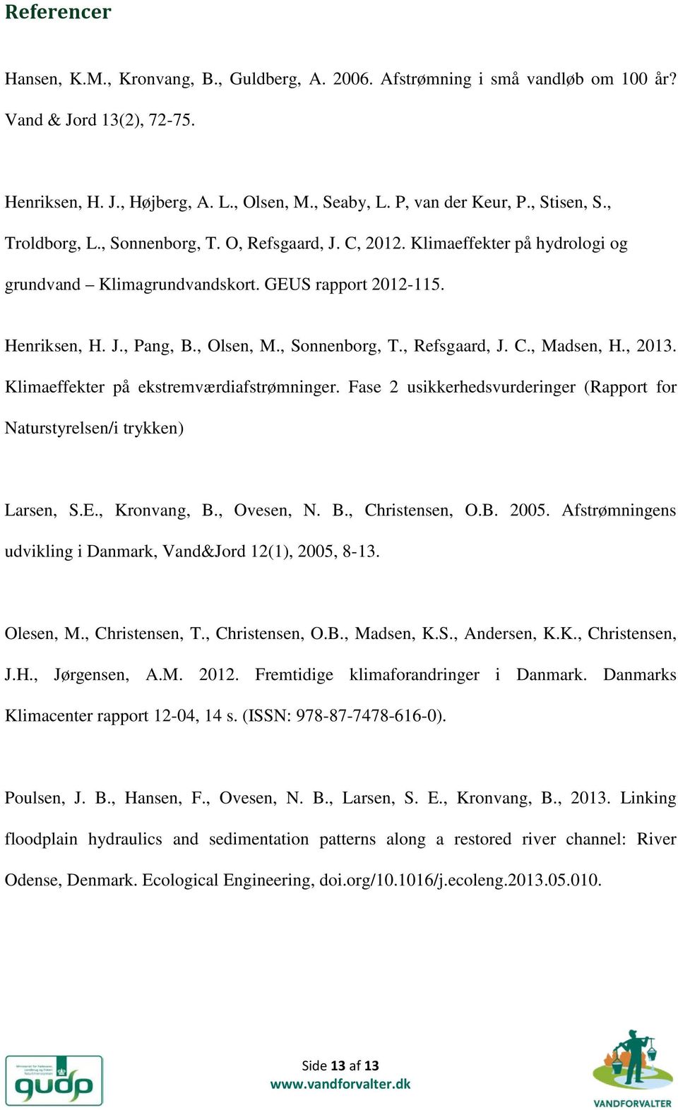 , Sonnenborg, T., Refsgaard, J. C., Madsen, H., 2013. Klimaeffekter på ekstremværdiafstrømninger. Fase 2 usikkerhedsvurderinger (Rapport for Naturstyrelsen/i trykken) Larsen, S.E., Kronvang, B.