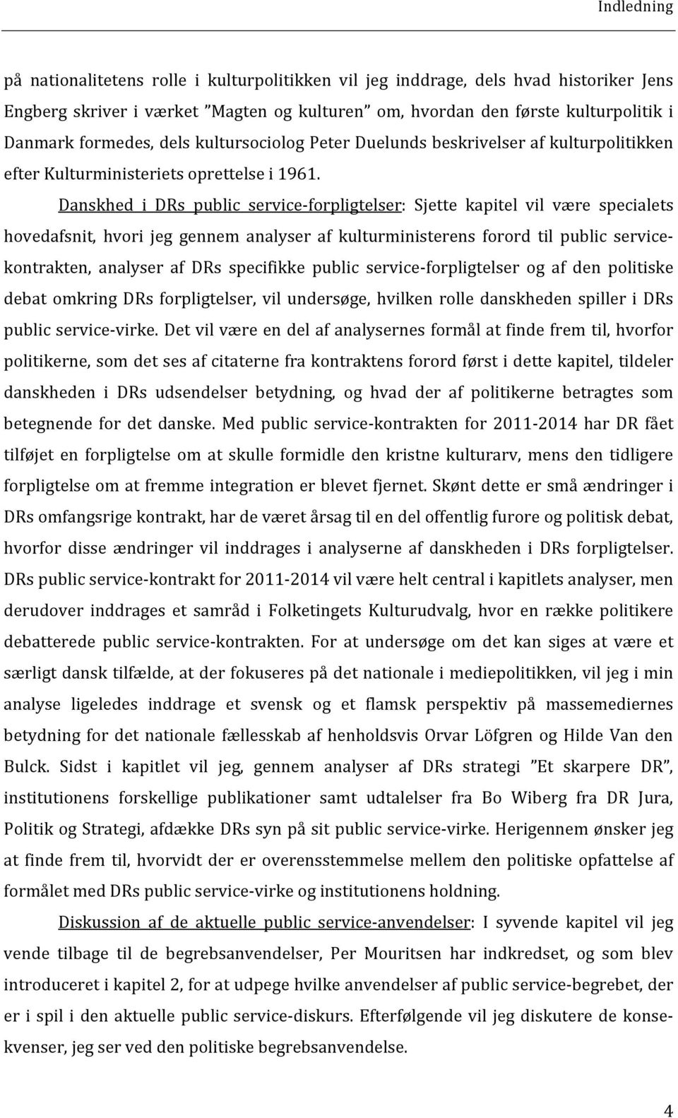 Danskhed i DRs public service- forpligtelser: Sjette kapitel vil være specialets hovedafsnit, hvori jeg gennem analyser af kulturministerens forord til public service- kontrakten, analyser af DRs