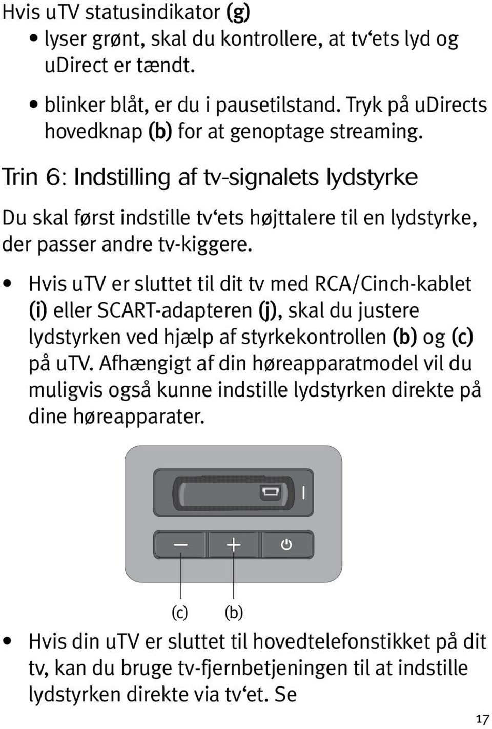 Trin 6: Indstilling af tv-signalets lydstyrke Du skal først indstille tv ets højttalere til en lydstyrke, der passer andre tv-kiggere.