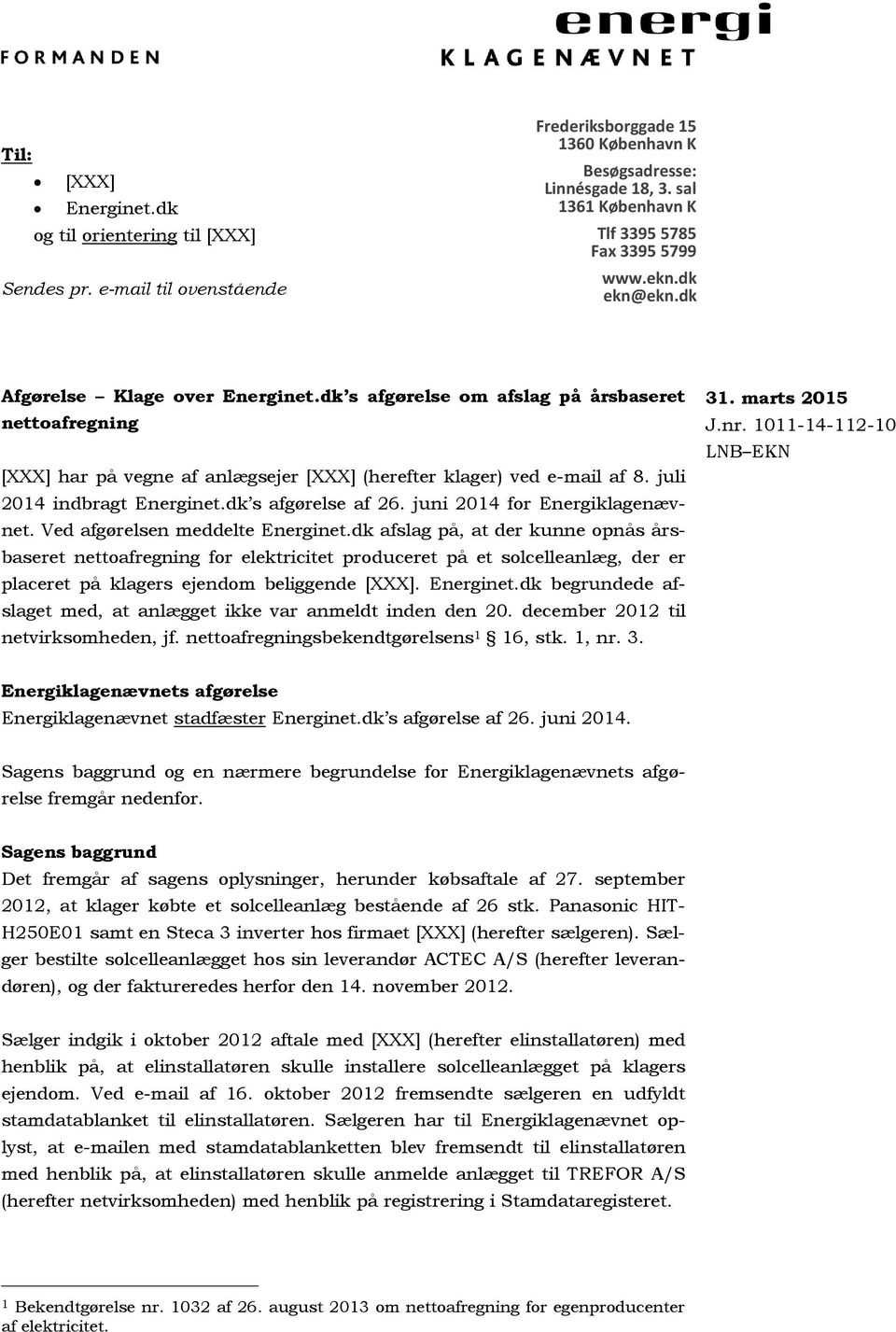 dk s afgørelse om afslag på årsbaseret nettoafregning [XXX] har på vegne af anlægsejer [XXX] (herefter klager) ved e-mail af 8. juli 2014 indbragt Energinet.dk s afgørelse af 26.