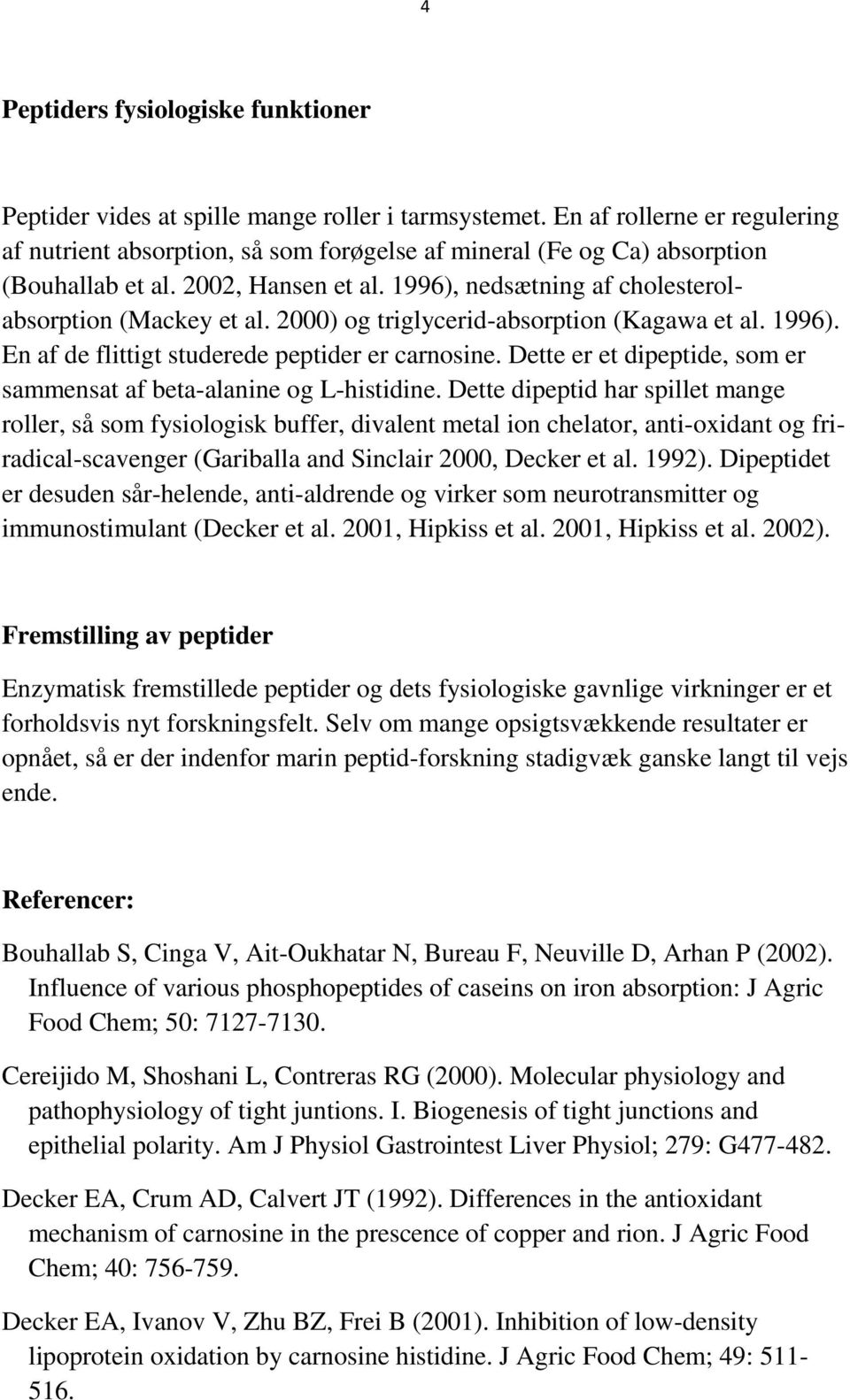 2000) og triglycerid-absorption (Kagawa et al. 1996). En af de flittigt studerede peptider er carnosine. Dette er et dipeptide, som er sammensat af beta-alanine og L-histidine.