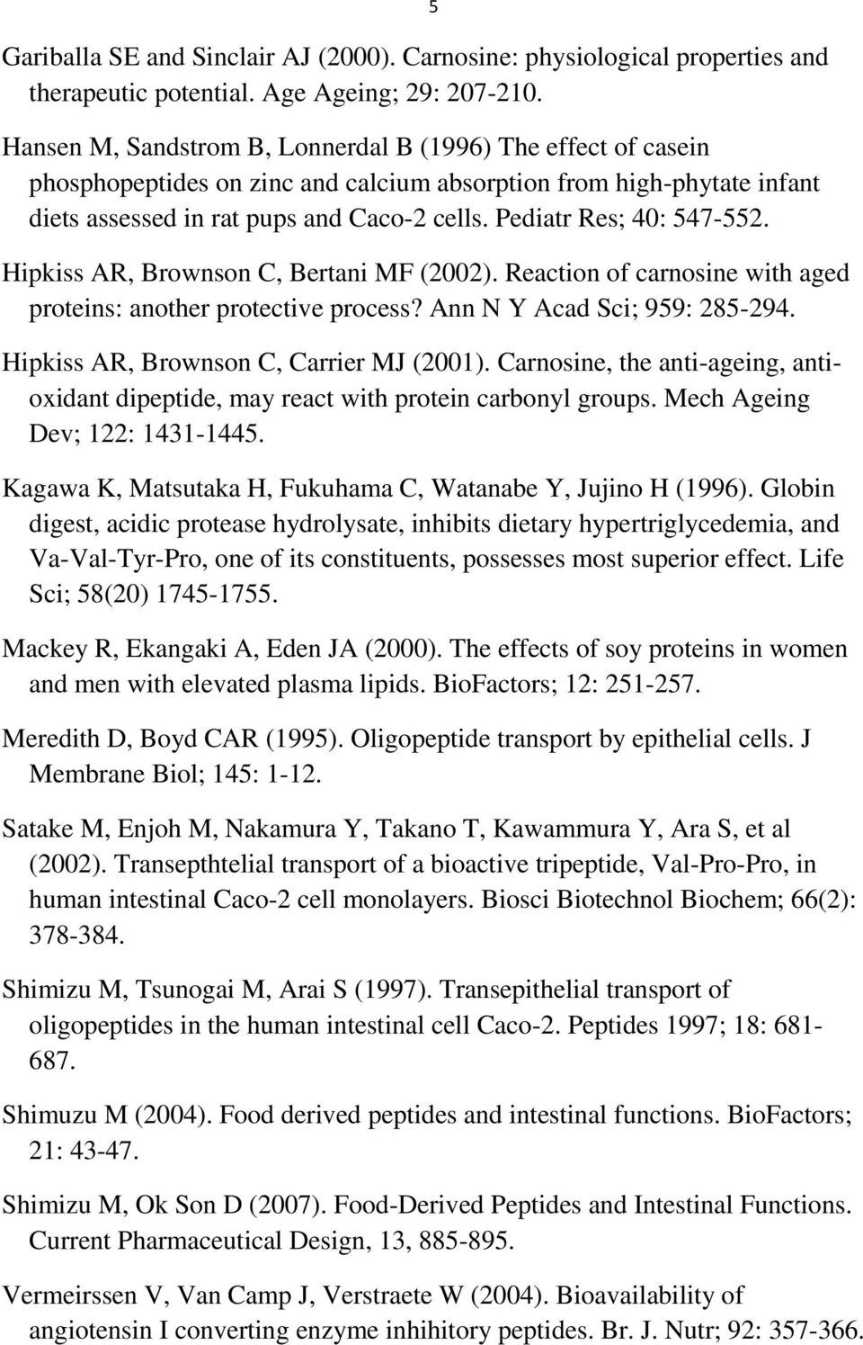 Pediatr Res; 40: 547-552. 5 Hipkiss AR, Brownson C, Bertani MF (2002). Reaction of carnosine with aged proteins: another protective process? Ann N Y Acad Sci; 959: 285-294.