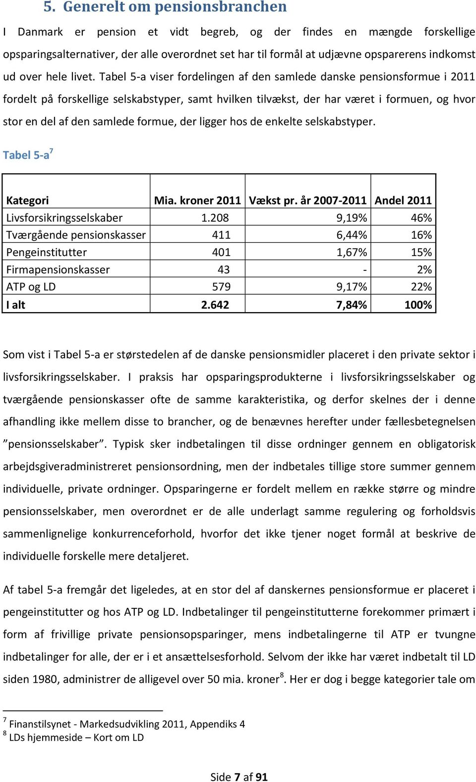 Tabel 5-a viser fordelingen af den samlede danske pensionsformue i 2011 fordelt på forskellige selskabstyper, samt hvilken tilvækst, der har været i formuen, og hvor stor en del af den samlede
