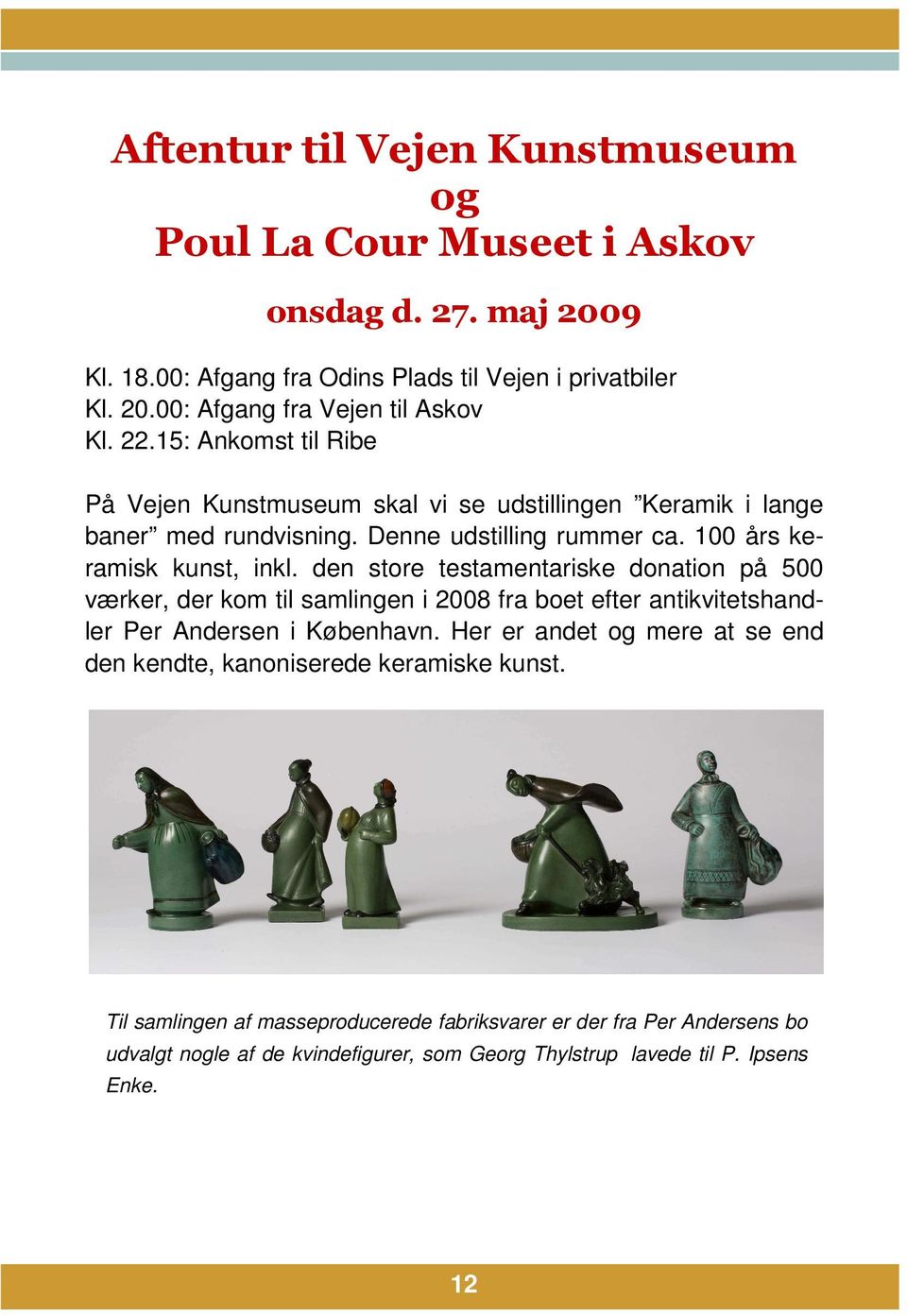 den store testamentariske donation på 500 værker, der kom til samlingen i 2008 fra boet efter antikvitetshandler Per Andersen i København.