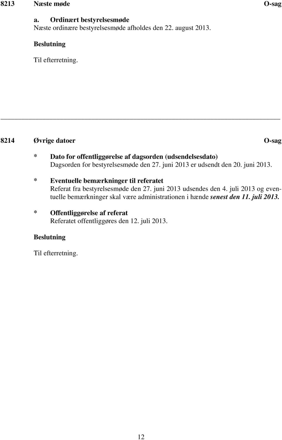 juni 2013 er udsendt den 20. juni 2013. * Eventuelle bemærkninger til referatet Referat fra bestyrelsesmøde den 27.