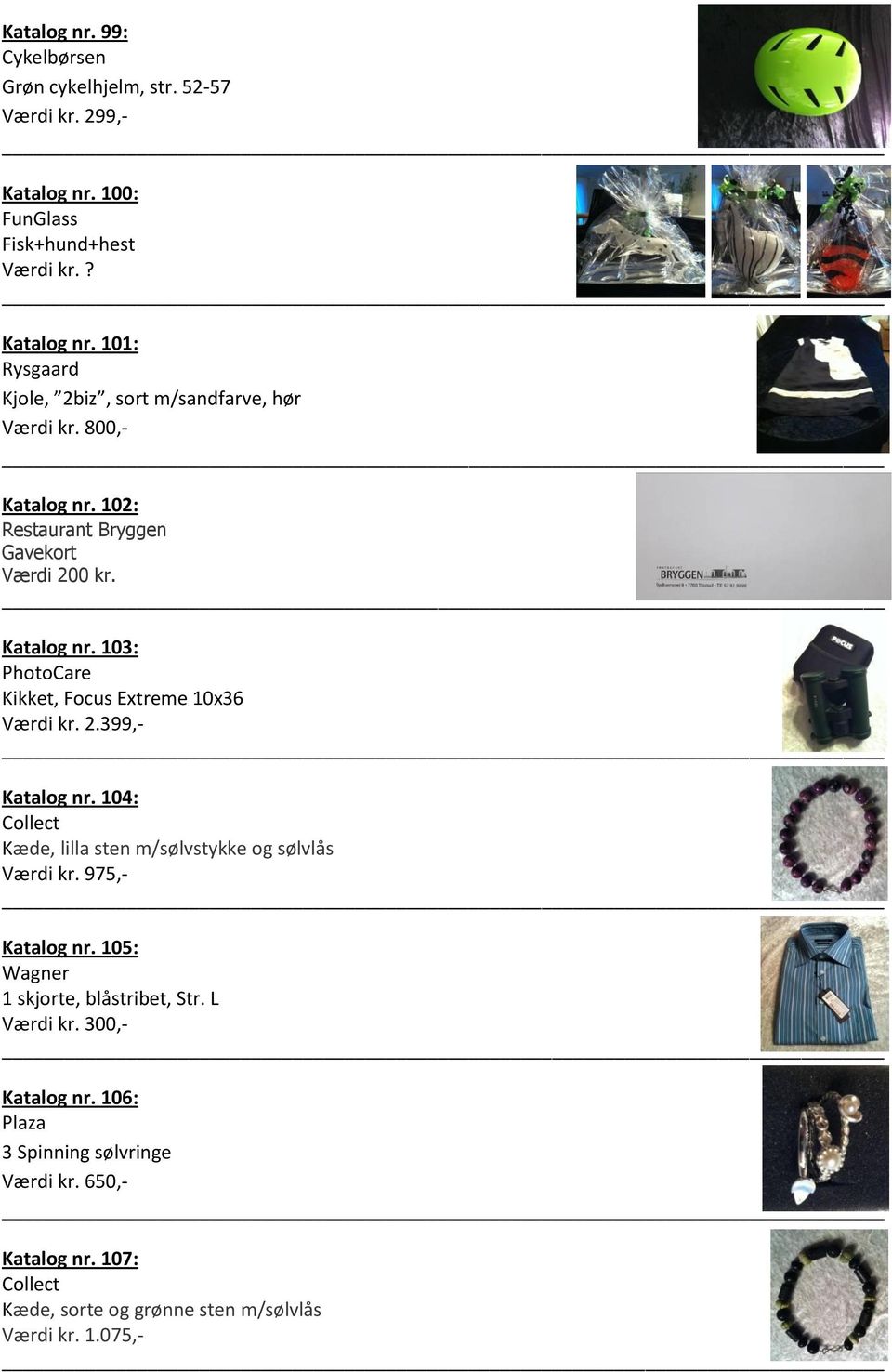 104: Collect Kæde, lilla sten m/sølvstykke og sølvlås Værdi kr. 975,- Katalog nr. 105: Wagner 1 skjorte, blåstribet, Str. L Katalog nr.