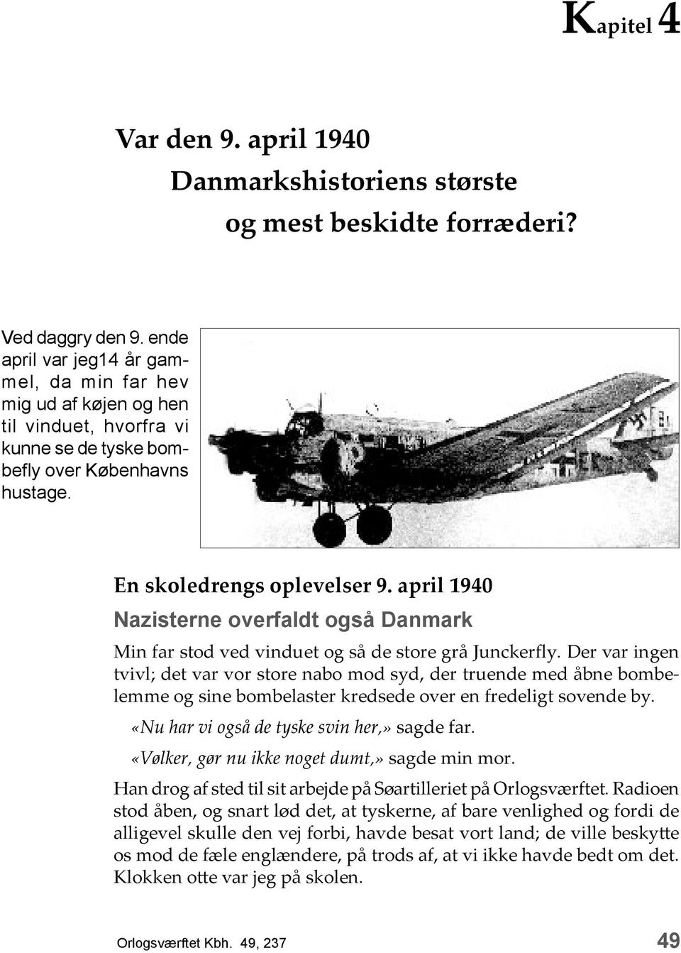 april 1940 Nazisterne overfaldt også Danmark Min far stod ved vinduet og så de store grå Junckerfly.